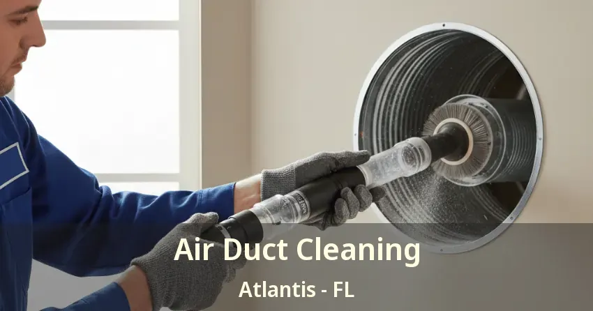Air Duct Cleaning Atlantis - FL