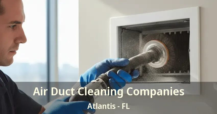 Air Duct Cleaning Companies Atlantis - FL