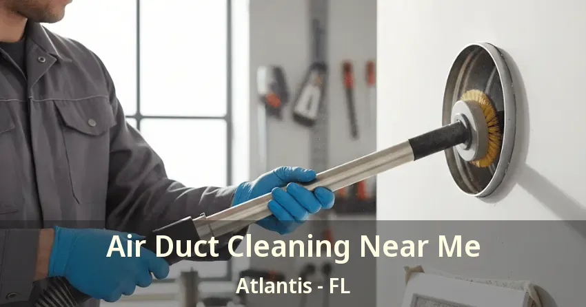 Air Duct Cleaning Near Me Atlantis - FL