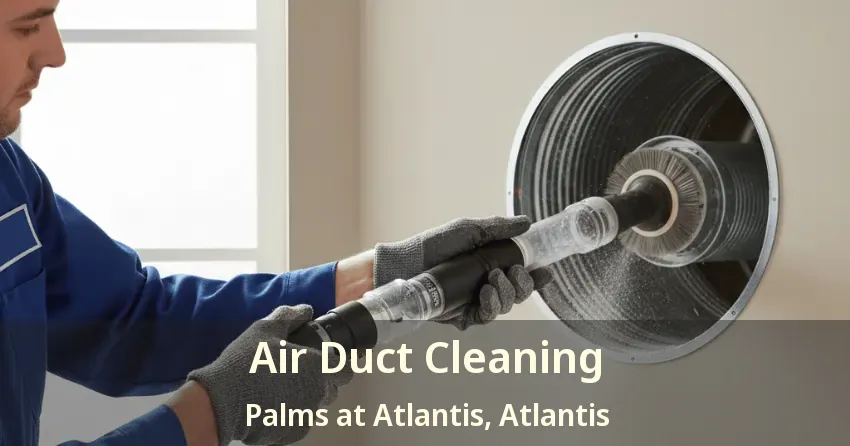 Air Duct Cleaning Palms at Atlantis, Atlantis - FL