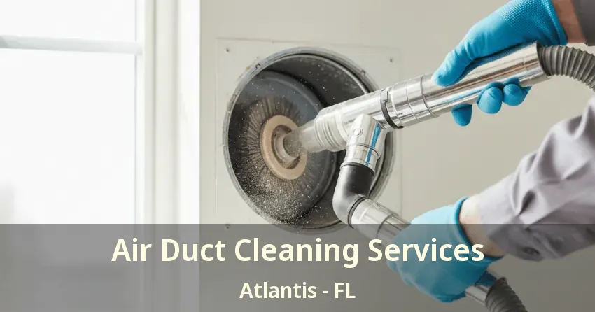 Air Duct Cleaning Services Atlantis - FL