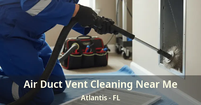 Air Duct Vent Cleaning Near Me Atlantis - FL