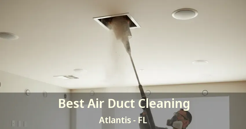 Best Air Duct Cleaning Atlantis - FL