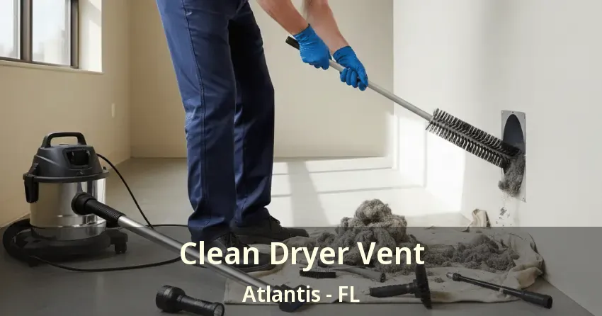 Clean Dryer Vent Atlantis - FL