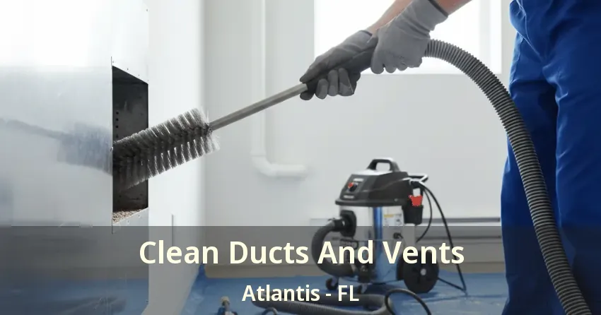 Clean Ducts And Vents Atlantis - FL
