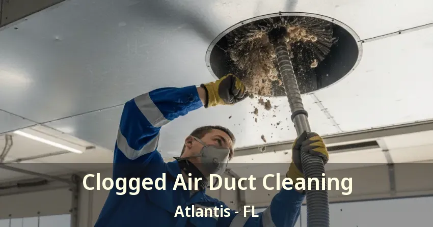 Clogged Air Duct Cleaning Atlantis - FL