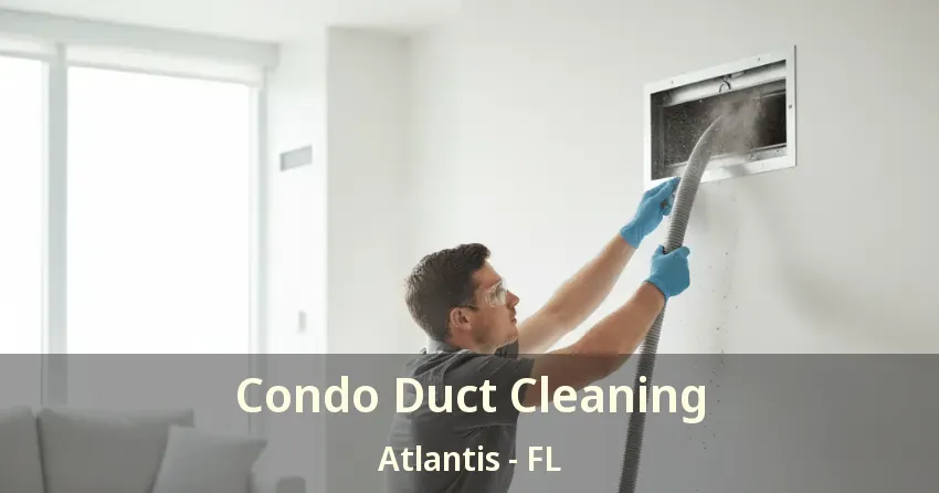 Condo Duct Cleaning Atlantis - FL