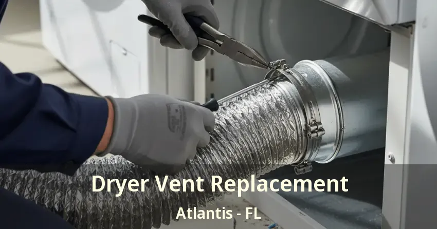 Dryer Vent Replacement Atlantis - FL