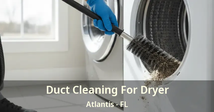 Duct Cleaning For Dryer Atlantis - FL