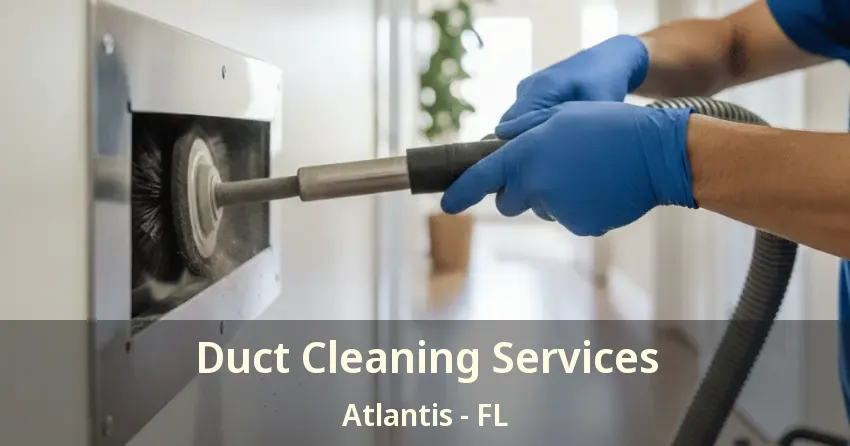 Duct Cleaning Services Atlantis - FL