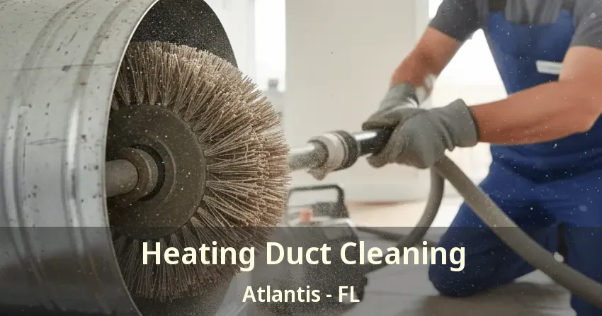Heating Duct Cleaning Atlantis - FL