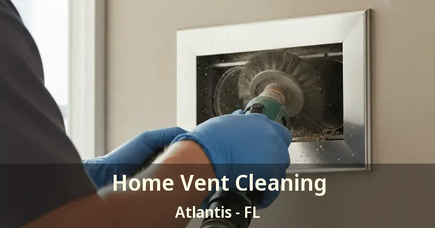 Home Vent Cleaning Atlantis - FL