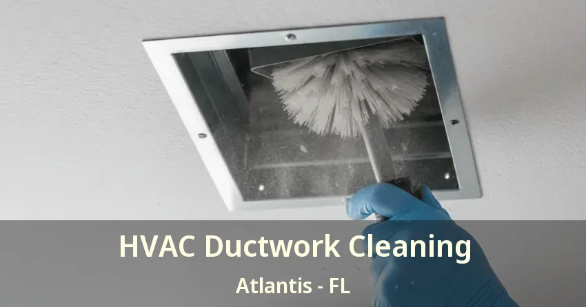 HVAC Ductwork Cleaning Atlantis - FL