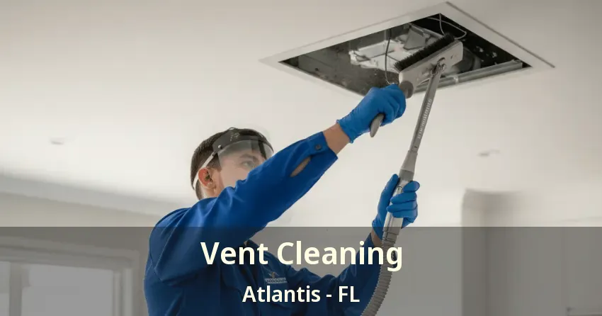 Vent Cleaning Atlantis - FL