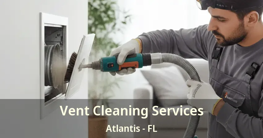 Vent Cleaning Services Atlantis - FL
