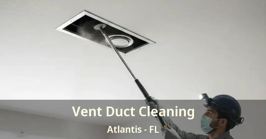 Vent Duct Cleaning Atlantis - FL